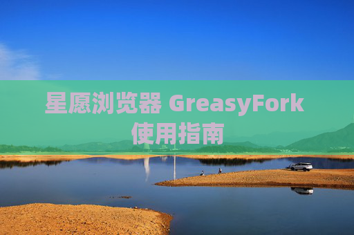 星愿浏览器 GreasyFork 使用指南